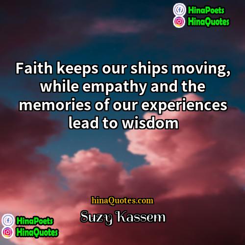 Suzy Kassem Quotes | Faith keeps our ships moving, while empathy